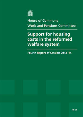 Support for housing costs in the reformed welfare system: fourth report of session 2013-14, report, together with formal minutes - House of Commons Papers 2013-14 720 (Paperback)