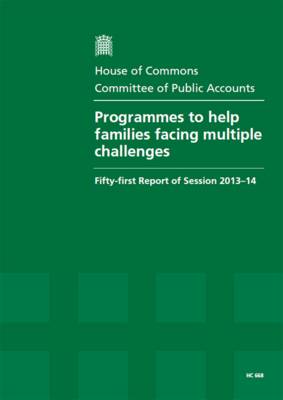 Programmes to help families facing multiple challenges: fifty-first report of session 2013-14, report, together with formal minutes, oral and written evidence - House of Commons Papers 2013-14 668 (Paperback)