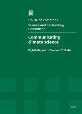 Communicating climate science: eighth report of session 2013-14, report, together with formal minutes, oral and written evidence - House of Commons Papers 2013-14 254 (Paperback)