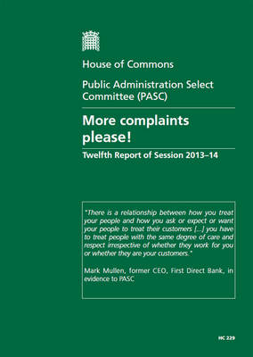 More complaints please!: twelfth report of session 2013-14, report, together with formal minutes relating to the report - House of Commons Papers 2013-14 229 (Paperback)