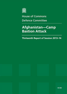 Afghanistan - Camp Bastion attack: thirteenth report of session 2013-14, report, together with formal minutes - House of Commons Papers 2013-14 830 (Paperback)