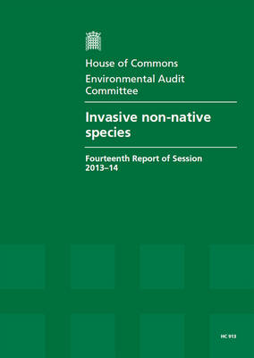 Invasive non-native species: fourteenth report of session 2013-14, report together with formal minutes relating to the report - House of Commons Papers 2013-14 913 (Paperback)