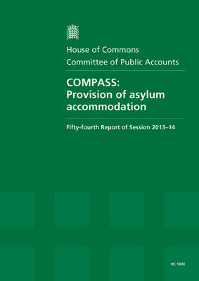 COMPASS: provision of asylum accommodation, fifty-fourth report of session 2013-14, report, together with formal minutes related to the report - House of Commons Papers 2013-14 1000 (Paperback)