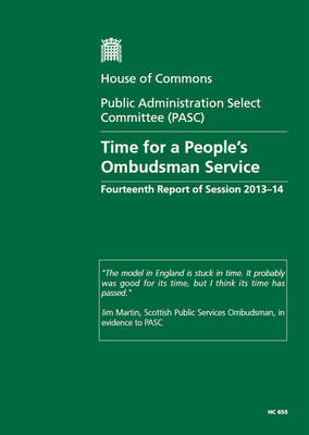 Time for a people's ombudsman service: fourteenth report of session 2013-14, report, together with formal minutes relating to the report - House of Commons Papers 2013-14 655 (Paperback)