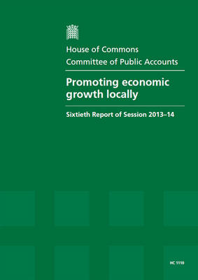Promoting economic growth locally: sixtieth report of session 2013-14, report, together with formal minutes related to the report - House of Commons Papers 2013-14 1110 (Paperback)