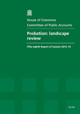 Probation: landscape review, fifty-eighth report of session 2013-14, report, together with formal minutes related to the report - House of Commons Papers 2013-14 1114 (Paperback)
