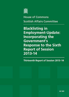 Blacklisting in employment - update: incorporating the Government's response to the sixth report of session 2013-14, thirteenth report of session 2013-14, report, together with formal minutes - House of Commons Papers 2013-14 1291 (Paperback)