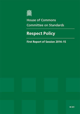 Respect policy: first report of session 2014-15, report, together with appendices and formal minutes relating to the report - House of Commons Papers 2014-15 321 (Paperback)