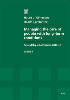Managing the care of people with long-term conditions: second report of session 2014-15, Vol. 1: Report, together with formal minutes, oral and written evidence - House of Commons Papers 2014-15 401 (Paperback)
