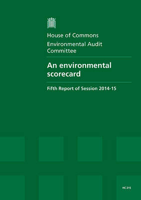 An environmental scorecard: fifth report of session 2014-15, report, together with formal minutes relating to the report - House of Commons Papers 2014-15 215 (Paperback)