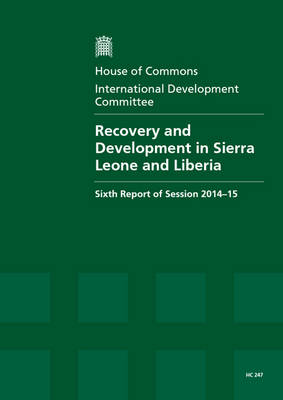 Recovery and development in Sierra Leone and Liberia: sixth report of session 2014-15, report, together with the formal minutes relating to the report - House of Commons Papers 2014-15 247 (Paperback)