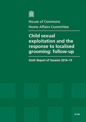 Child sexual exploitation and the response to localised grooming: follow-up, sixth report of session 2014-15, report, together with formal minutes relating to the report - House of Commons Papers 2014-15 203 (Paperback)