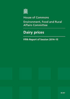Dairy prices: fifth report of session 2014-15, report, together with formal minutes relating to the report - House of Commons Papers 2014-15 817 (Paperback)