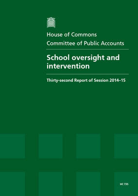 School oversight and intervention: thirty-second report of session 2014-15, report, together with the formal minutes relating to the report - House of Commons Papers 2014-15 735 (Paperback)