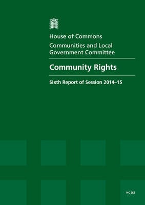 Community rights: sixth report of session 2014-15, report, together with formal minutes relating to the report - House of Commons Papers 2014-15 262 (Paperback)