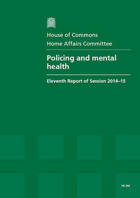 Policing and mental health: eleventh report of session 2014-15, report, together with formal minutes - House of Commons Papers 2014-15 202 (Paperback)