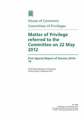 Matter of privilege referred to the Committee on 22 May 2012: first special report of session 2014-15 - House of Commons Papers 2014-15 1068 (Paperback)