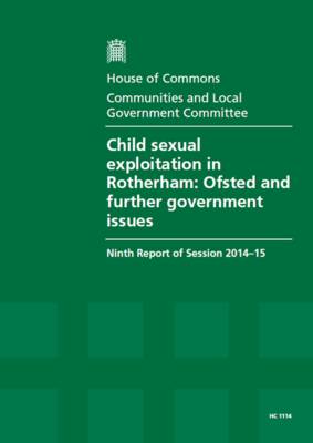 Child sexual exploitation in Rotherham: Ofsted and further government issues, ninth report of session 2014-15, report, together with formal minutes relating to the report - House of Commons Papers 2014-15 1114 (Paperback)