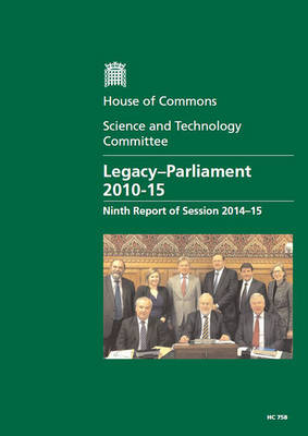 Legacy - Parliament 2010-15: ninth report of session 2014-15, report, together with formal minutes relating to the report - House of Commons Papers 2014-15 758 (Paperback)