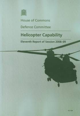 Helicopter Capability: Eleventh Report of Session 2008-09 - Report, Together with Formal Minutes, Oral and Written Evidence - HC Session 2008-09 (Paperback)