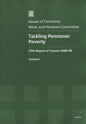 Tackling Pensioner Poverty: Report, Together with Formal Minutes v. 1: Fifth Report of Session 2008-09 - HC Session 2008-09 (Paperback)