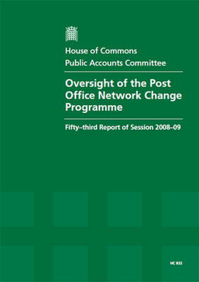 Oversight of the Post Office Network Change Programme: Fifty-third Report of Session 2008-09 - Report, Together with Formal Minutes, Oral and Written Evidence - HC Session 2008-09 (Paperback)