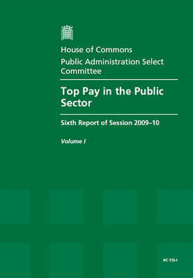 Top Pay in the Public Sector: Report, Together with Formal Minutes, Oral and Written Evidence v. 1: Sixth Report of Session 2009-10 - HC Session 2009-10 (Paperback)
