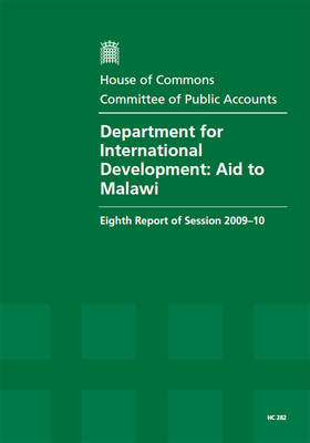 Department for International Development: Eighth Report of Session 2009-10 - Report, Together with Formal Minutes, Oral and Written Evidence: Aid to Malawi - HC Session 2009-10 (Paperback)