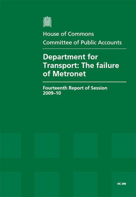 Department for Transport: Fourteenth Report of Session 2009-10 - Report, Together with Formal Minutes, Oral and Written Evidence: The Failure of Metronet - HC Session 2009-10 (Paperback)