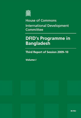DFID's Programme in Bangladesh: Report, Together with Formal Minutes v. 1: Third Report of Session 2009-10 - House of Commons Papers Session 2009-10 (Paperback)