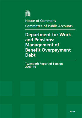 Department for Work and Pensions: Management of Benefit Overpayment Debt: Report, Together with Formal Minutes, Oral and Written Evidence: Management of Benefit Overpayment Debt - Twentieth Report of Session 2009-10 - HC Session 2009-10 (Paperback)