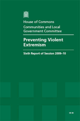 Preventing Violent Extremism: Sixth Report of Session 2009-10 - Report, Together with Formal Minutes, Oral and Written Evidence - HC Session 2009-10 (Paperback)