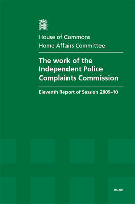 The Work of the Independent Police Complaints Commission: Eleventh Report of Session 2009-10 - Report, Together with Formal Minutes, Oral and Written Evidence - HC Session 2009-10 (Paperback)