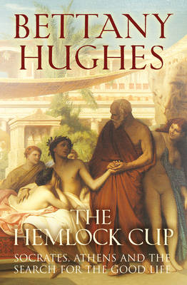 The Hemlock Cup: Socrates, Athens and the Search for the Good Life (Hardback)