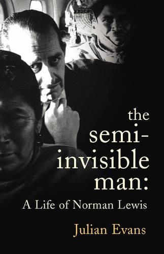 The Semi-invisible Man: The Life of Norman Lewis (Hardback)