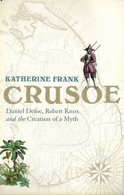 Crusoe: Daniel Defoe, Robert Knox And The Creation Of A Myth (Hardback)