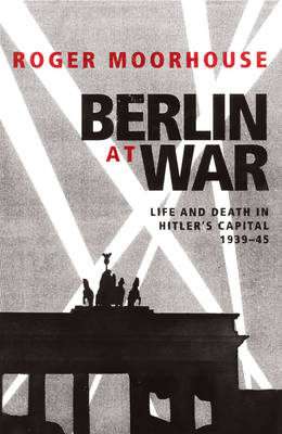 Berlin at War: Life and Death in Hitler's Capital, 1939-45 (Hardback)