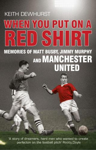 When You Put on a Red Shirt: Memories of Matt Busby, Jimmy Murphy and Manchester United (Paperback)