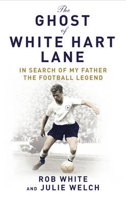 The Ghost of White Hart Lane: In Search of My Father the Football Legend (Hardback)