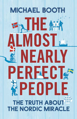 The Almost Nearly Perfect People: Behind the Myth of the Scandinavian Utopia (Paperback)