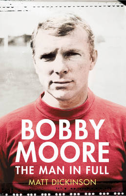 Bobby Moore: The Man in Full (Hardback)