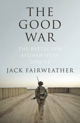 The Good War: Why We Couldn't Win the War or the Peace in Afghanistan (Hardback)