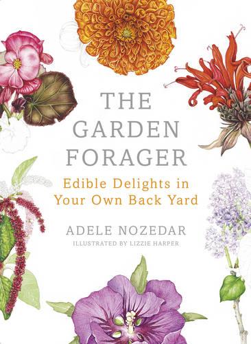 The Garden Forager: Edible Delights in your Own Back Yard (Hardback)