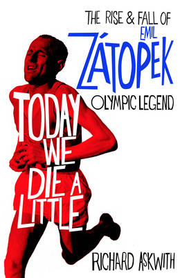 Today We Die a Little: The Rise and Fall of Emil Zatopek, Olympic Legend (Hardback)