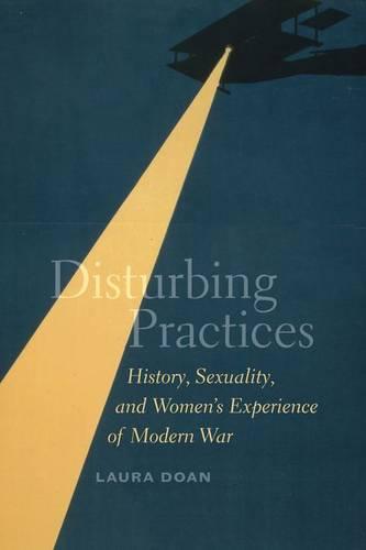 Disturbing Practices: History, Sexuality, and Women's Experience of Modern War (Hardback)