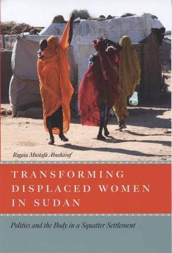 Transforming Displaced Women in Sudan: Politics and the Body in a Squatter Settlement - Emersion: Emergent Village resources for communities of faith (Hardback)