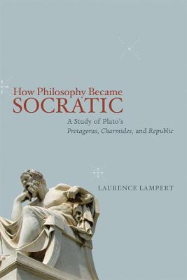 How Philosophy Became Socratic: A Study of Plato's "Protagoras," "Charmides," and "Republic" (Paperback)