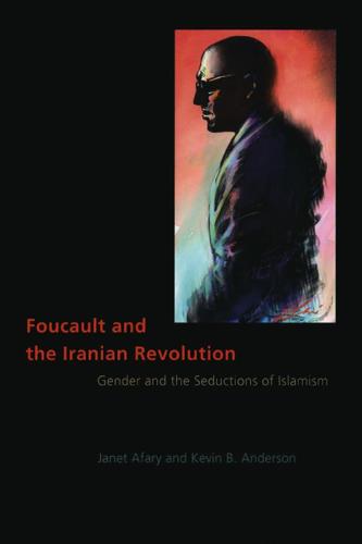 Foucault and the Iranian Revolution: Gender and the Seductions of Islamism (Hardback)