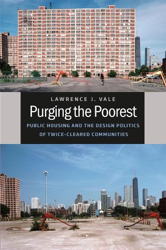 Purging the Poorest: Public Housing and the Design Politics of Twice-Cleared Communities - Historical Studies of Urban America (Hardback)