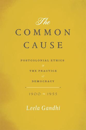 Cover The Common Cause: Postcolonial Ethics and the Practice of Democracy, 1900-1955